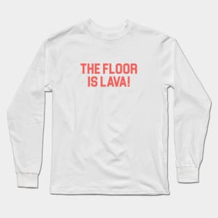 The Floor is Lava! Long Sleeve T-Shirt